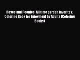 Read Roses and Peonies: All time garden favorites: Coloring Book for Enjoyment by Adults (Coloring