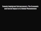 Read Female Immigrant Entrepreneurs: The Economic and Social Impact of a Global Phenomenon