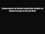 Read Conversations on Servant-Leadership: Insights on Human Courage in Life and Work Ebook