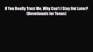 Download If You Really Trust Me Why Can't I Stay Out Later? (Devotionals for Teens) Ebook