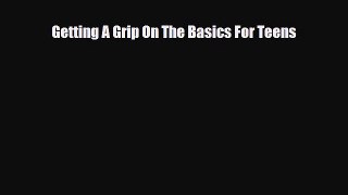 Download Getting A Grip On The Basics For Teens Free Books