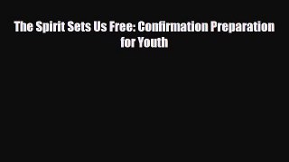 PDF The Spirit Sets Us Free: Confirmation Preparation for Youth Free Books