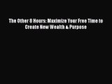 PDF The Other 8 Hours: Maximize Your Free Time to Create New Wealth & Purpose Ebook