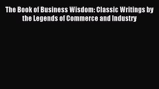 Read The Book of Business Wisdom: Classic Writings by the Legends of Commerce and Industry
