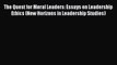 Read The Quest for Moral Leaders: Essays on Leadership Ethics (New Horizons in Leadership Studies)