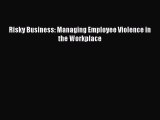 Download Risky Business: Managing Employee Violence in the Workplace Ebook Online