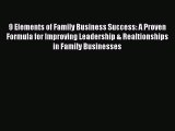 Read 9 Elements of Family Business Success: A Proven Formula for Improving Leadership & Realtionships