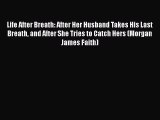 Download Life After Breath: After Her Husband Takes His Last Breath and After She Tries to