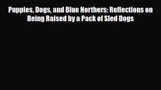 PDF Puppies Dogs and Blue Northers: Reflections on Being Raised by a Pack of Sled Dogs Ebook