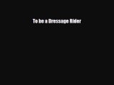 Download To be a Dressage Rider PDF Book Free