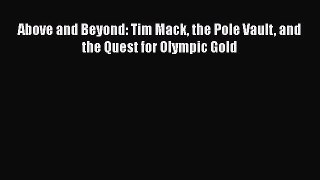 PDF Above and Beyond: Tim Mack the Pole Vault and the Quest for Olympic Gold  EBook