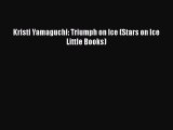 PDF Kristi Yamaguchi: Triumph on Ice (Stars on Ice Little Books)  Read Online