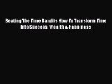 PDF Beating The Time Bandits How To Transform Time Into Success Wealth & Happiness Free Books