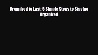 PDF Organized to Last: 5 Simple Steps to Staying Organized Ebook