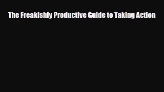 PDF The Freakishly Productive Guide to Taking Action Read Online
