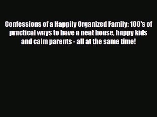 Download Confessions of a Happily Organized Family: 100's of practical ways to have a neat