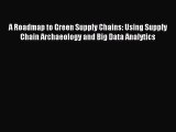 Read A Roadmap to Green Supply Chains: Using Supply Chain Archaeology and Big Data Analytics