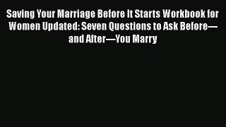 Read Saving Your Marriage Before It Starts Workbook for Women Updated: Seven Questions to Ask