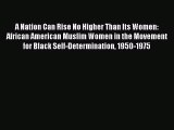 Download A Nation Can Rise No Higher Than Its Women: African American Muslim Women in the Movement