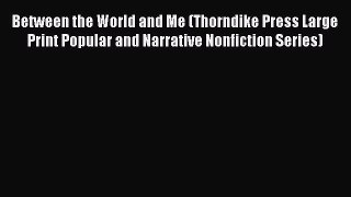 Read Between the World and Me (Thorndike Press Large Print Popular and Narrative Nonfiction