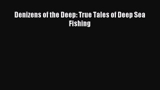 Read Denizens of the Deep: True Tales of Deep Sea Fishing Ebook Free