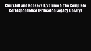 Read Churchill and Roosevelt Volume 1: The Complete Correspondence (Princeton Legacy Library)