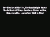 [PDF] Sue Ellen's Girl Ain't Fat She Just Weighs Heavy: The Belle of All Things Southern Dishes