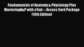 Read Fundamentals of Anatomy & Physiology Plus MasteringA&P with eText -- Access Card Package