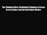 PDF The Thinking Effect: Rethinking Thinking to Create Great Leaders and the New Value Worker