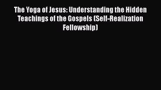 Download The Yoga of Jesus: Understanding the Hidden Teachings of the Gospels (Self-Realization