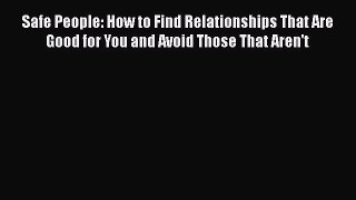 Read Safe People: How to Find Relationships That Are Good for You and Avoid Those That Aren't
