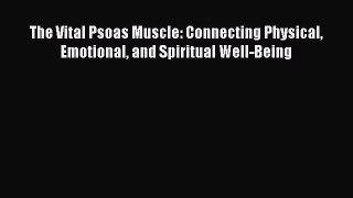 Download The Vital Psoas Muscle: Connecting Physical Emotional and Spiritual Well-Being PDF