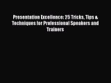 PDF Presentation Excellence: 25 Tricks Tips & Techniques for Professional Speakers and Trainers