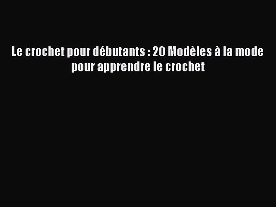 Read Le crochet pour débutants : 20 Modèles à la mode pour apprendre le crochet PDF Online