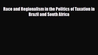 [PDF] Race and Regionalism in the Politics of Taxation in Brazil and South Africa Read Full