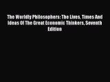 Read The Worldly Philosophers: The Lives Times And Ideas Of The Great Economic Thinkers Seventh