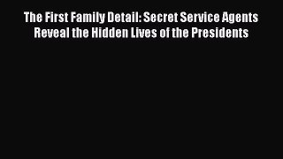 Read The First Family Detail: Secret Service Agents Reveal the Hidden Lives of the Presidents