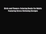 Read Birds and Flowers: Coloring Books For Adults Featuring Stress Relieving Designs Ebook