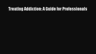 Read Treating Addiction: A Guide for Professionals Ebook Free