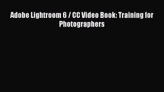 Read Adobe Lightroom 6 / CC Video Book: Training for Photographers Ebook Free