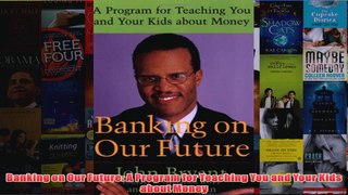Download PDF  Banking on Our Future A Program for Teaching You and Your Kids about Money FULL FREE