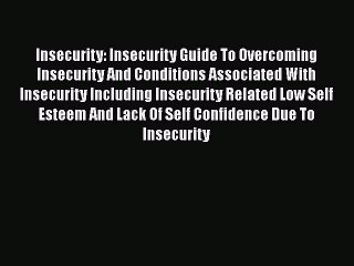 Скачать видео: Read Insecurity: Insecurity Guide To Overcoming Insecurity And Conditions Associated With Insecurity