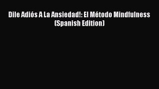 Read Dile Adiós A La Ansiedad!: El Método Mindfulness (Spanish Edition) Ebook Free