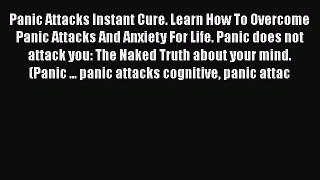 Read Panic Attacks Instant Cure. Learn How To Overcome Panic Attacks And Anxiety For Life.
