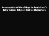Download Keeping the Faith When Things Get Tough: Peter's Letter to Jesus Believers Scattered
