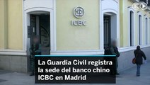 La Guardia Civil registra el banco chino ICBC