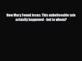 PDF How Mary Found Jesus: This unbelievable tale actually happened - but to whom? Read Online
