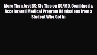 PDF More Than Just BS: Sly Tips on BS/MD Combined & Accelerated Medical Program Admissions