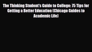 Download The Thinking Student's Guide to College: 75 Tips for Getting a Better Education (Chicago