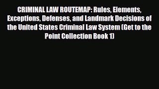 Download CRIMINAL LAW ROUTEMAP: Rules Elements Exceptions Defenses and Landmark Decisions of